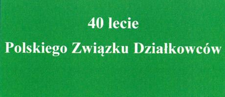 PRZESŁANIE Krajowej Rady i Krajowej Komisji Rewizyjnej PZD z dnia 6 maja 2021 r. z okazji 40 lat istnienia Polskiego Związku Działkowców - 07.05.2021